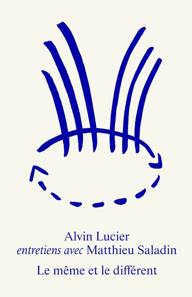 Alvin Lucier. The same and the different. Interviews with Matthieu Saladin