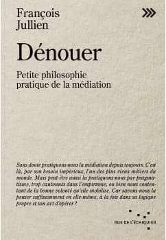 Dénouer. Petite philosophie pratique de la médiation by François Jullien